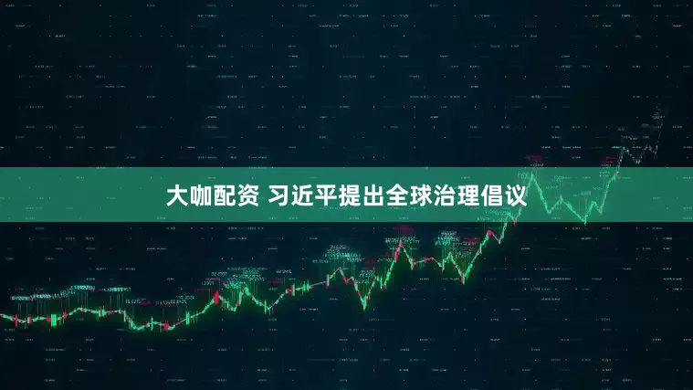 大咖配资 习近平提出全球治理倡议