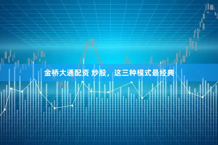 金桥大通配资 炒股，这三种模式最经典